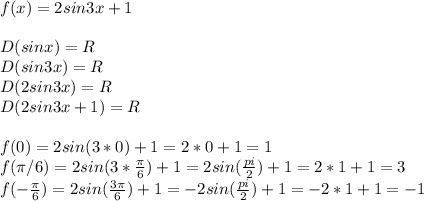 f(x)=2sin3x+1\\\\D(sinx)=R\\D(sin3x)=R\\D(2sin3x)=R\\D(2sin3x+1)=R\\\\f(0)=2sin(3*0)+1=2*0+1=1\\f(\pi/6)=2sin(3*\frac{\pi}{6})+1=2sin(\frac{pi}{2})+1=2*1+1=3\\f(-\frac{\pi}{6})=2sin(\frac{3\pi}{6})+1=-2sin(\frac{pi}{2})+1=-2*1+1=-1