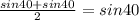 \frac{sin40+sin40}{2}=sin40