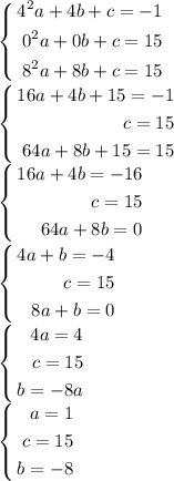 \left\{&#10;\begin{aligned}&#10;4^2a+4b+c=-1\\&#10;0^2a+0b+c=15\\&#10;8^2a+8b+c=15\\&#10;\end{aligned}&#10;\right.\\&#10; \left\{&#10;\begin{aligned}&#10;16a+4b+15=-1\\&#10;c=15\\&#10;64a+8b+15=15\\&#10;\end{aligned}&#10;\right.\\&#10; \left\{&#10;\begin{aligned}&#10;16a+4b=-16\\&#10;c=15\\&#10;64a+8b=0\\&#10;\end{aligned}&#10;\right.\\&#10;&#10; \left\{&#10;\begin{aligned}&#10;4a+b=-4\\&#10;c=15\\&#10;8a+b=0\\&#10;\end{aligned}&#10;\right.\\&#10; \left\{&#10;\begin{aligned} 4a=4\\&#10;c=15\\ b=-8a\\&#10;\end{aligned}&#10;\right.\\&#10; \left\{&#10;\begin{aligned} a=1\\&#10;c=15\\ b=-8\\&#10;\end{aligned}&#10;\right.