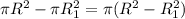 \pi R^2-\pi R^2_1 = \pi(R^2 - R^2_1)