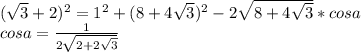 (\sqrt{3}+2)^2=1^2+(8+4\sqrt{3})^2-2\sqrt{8+4\sqrt{3}}*cosa\\&#10;cosa=\frac{1}{2\sqrt{2+2\sqrt{3}}}}