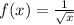 f(x) = \frac{1}{\sqrt{x} }