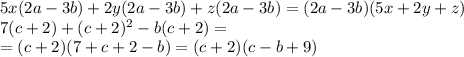 5x(2a-3b)+2y(2a-3b)+z(2a-3b)=(2a-3b)(5x+2y+z)&#10;\\\&#10;7(c+2)+(c+2)^2-b(c+2)= \\\ =(c+2)(7+c+2-b)=(c+2)(c-b+9)