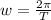 w= \frac{2\pi }{T}