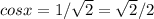 cosx=1/ \sqrt{2} = \sqrt{2} /2&#10;