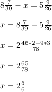 8 \frac{7}{39}-x=5 \frac{9}{26} \\ \\ x=8 \frac{7}{39}-5 \frac{9}{26} \\ \\ x=2 \frac{46*2-9*3}{78} \\ \\ x=2 \frac{65}{78} \\ \\ x=2 \frac{5}{6}