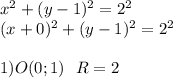 x^2+(y-1)^2=2^2\\&#10;(x+0)^2+(y-1)^2=2^2\\\\&#10;1)O(0;1)\ \ R=2\\&#10;