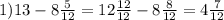 1) 13-8 \frac{5}{12}=12 \frac{12}{12}-8 \frac{8}{12}=4 \frac{7}{12}