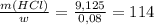 \frac{m(HCl)}{w} = \frac{9,125}{0,08} = 114&#10;