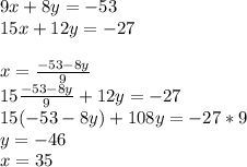 9x+8y=-53\\&#10;15x+12y=-27\\&#10;\\&#10;x=\frac{-53-8y}{9}\\&#10;15\frac{-53-8y}{9}+12y=-27\\&#10;15(-53-8y)+108y=-27*9\\&#10;y=-46\\&#10;x=35