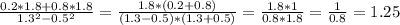 \frac{0.2 * 1.8 + 0.8 * 1.8}{1.3 ^{2}-0.5^{2}}= \frac{1.8*(0.2+0.8)}{(1.3 - 0.5)*(1.3+0.5)} = \frac{1.8*1}{0.8*1.8} = \frac{1}{0.8} = 1.25