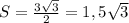 S= \frac{3 \sqrt{3} }{2} =1,5 \sqrt{3}