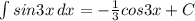 \int\limit {sin3x} \, dx =- \frac{1}{3}cos3x+C