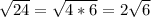 \sqrt{24}= \sqrt{4*6}=2 \sqrt{6}