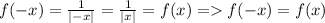 f(-x)= \frac{1}{|-x|} = \frac{1}{|x|} =f(x)=f(-x)=f(x)