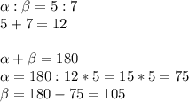 \alpha : \beta =5:7\\ 5+7=12\\\\\alpha + \beta =180\\ \alpha =180:12*5=15*5=75\\ \beta =180-75=105