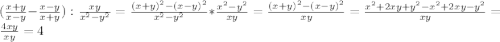 ( \frac{x+y}{x-y} - \frac{x-y}{x+y} ) : \frac{xy}{x^2-y^2}= \frac{ (x+y)^{2}-(x-y)^{2} }{ x^{2} -y^{2}} *\frac{x^2-y^2}{xy}= \frac{(x+y)^{2}-(x-y)^{2}}{xy}= \frac{ x^{2} +2xy+ y^{2} - x^{2} +2xy- y^{2} }{xy}= \frac{4xy }{xy}=4