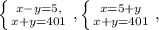 \left \{ {{x-y=5,} \atop {x+y=401}} \right. , \left \{ {{x=5+y} \atop {x+y=401}} \right. ,