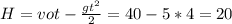 H=vot- \frac{g t^{2} }{2} = 40-5*4=20