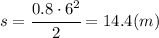 s= \cfrac{0.8\cdot6^2}{2} =14.4(m)