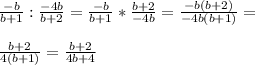 \frac{-b}{b+1}:\frac{-4b}{b+2}=\frac{-b}{b+1}*\frac{b+2}{-4b}=\frac{-b(b+2)}{-4b(b+1)}=\\\\\frac{b+2}{4(b+1)}=\frac{b+2}{4b+4}