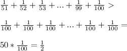 \frac{1}{51}+\frac{1}{52}+\frac{1}{53}+...+\frac{1}{99}+\frac{1}{100}\\\\\frac{1}{100}+\frac{1}{100}+\frac{1}{100}+...+\frac{1}{100}+\frac{1}{100}=\\\\50*\frac{1}{100}=\frac{1}{2}