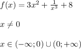 f(x)=3x^2+ \frac{1}{x^3}+8\\\\x \neq 0\\\\x\in(-\infty;0)\cup(0;+\infty)