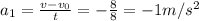 a_{1}= \frac{v-v_{0}}{t} =- \frac{8}{8} =-1m/s^{2}