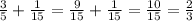 \frac{3}{5}+\frac{1}{15}=\frac{9}{15}+\frac{1}{15}=\frac{10}{15}=\frac{2}{3}