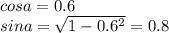 cosa=0.6\\&#10;sina=\sqrt{1-0.6^2}=0.8\\&#10;
