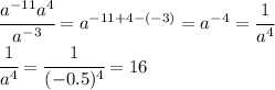 \cfrac{a^{-11}a^4}{a^{-3}} =a^{-11+4-(-3)}=a^{-4}= \cfrac{1}{a^4} &#10;\\\&#10; \cfrac{1}{a^4} = \cfrac{1}{(-0.5)^4} =16