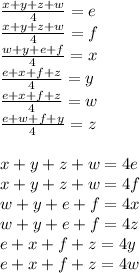 &#10;\frac{x+y+z+w}{4}=e\\&#10;\frac{x+y+z+w}{4}=f\\&#10;\frac{w+y+e+f}{4}=x\\&#10;\frac{e+x+f+z}{4}=y\\&#10;\frac{e+x+f+z}{4}=w\\&#10;\frac{e+w+f+y}{4}=z\\\\&#10;x+y+z+w=4e\\&#10;x+y+z+w=4f\\&#10;w+y+e+f=4x\\&#10;w+y+e+f=4z\\&#10;e+x+f+z=4y\\&#10;e+x+f+z=4w\\