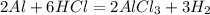 2Al + 6HCl = 2AlCl_3 + 3H_2