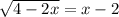 \sqrt{4-2x}=x-2