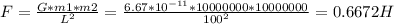 F= \frac{G*m1*m2}{L^{2} } =\frac {6.67* 10^{-11}*10000000*10000000}{100^{2} }=0.6672H