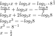 log_{5^2}x+log_{5}x=log_{5^{-1}}8^{\frac{1}{2}}\\&#10;\frac{log_{5}x}{2}+ log_{5}x=-\frac{log_{5}8}{2}\\&#10;log_{5}x+2log_{5}x=-log_{5}8\\&#10;log_{5}x^3=-log_{5}8\\&#10;x^3=8^{-1}\\&#10;x=\frac{1}{2}