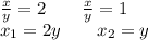 \frac{x}{y}=2\ \ \ \ \ \ \frac{x}{y}=1\\&#10;x_1=2y\ \ \ \ \ \ x_2=y\\