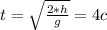 t= \sqrt{ \frac{2*h}{g} }=4c