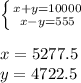 \left \{ {{x+y=10000} \atop {x-y=555}} \right. \\&#10;\\&#10;x=5277.5\\&#10;y=4722.5