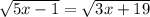 \sqrt{5x-1}= \sqrt{3x+19}