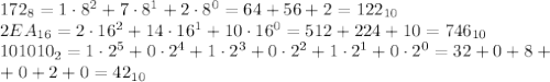 172_8=1\cdot8^2+7\cdot8^1+2\cdot8^0=64+56+2=122_{10}\\&#10;2EA_{16}=2\cdot16^2+14\cdot16^1+10\cdot16^0=512+224+10=746_{10}\\ 101010_2=1\cdot2^5+0\cdot2^4+1\cdot2^3+0\cdot2^2+1\cdot2^1+0\cdot2^0=32+0+8+\\+0+2+0=42_{10}