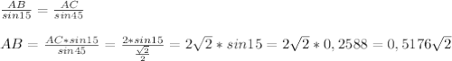 \frac{AB}{sin15} = \frac{AC}{sin45} \\\\&#10;AB= \frac{AC*sin15}{sin45}= \frac{2*sin15}{ \frac{ \sqrt{2} }{2} } =2 \sqrt{2} *sin15=2 \sqrt{2} *0,2588=0,5176 \sqrt{2}