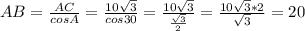 AB = \frac{AC}{cosA}= \frac{10 \sqrt{3} }{cos30}=\frac{10 \sqrt{3} }{ \frac{ \sqrt{3} }{2} }= \frac{10\sqrt{3}*2 }{ \sqrt{3} } =20