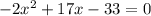 -2 x^{2} +17x-33=0&#10;