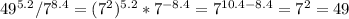 49^{5.2}/ 7^{8.4}= (7^{2})^{5.2}*7^{-8.4}=7^{10.4-8.4}=7^2=49