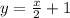 y=\frac{x}{2}+1