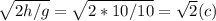 \sqrt{2h/g}= \sqrt{2*10/10} = \sqrt{2} (c)