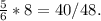 \frac{5}{6}*8=40/48.