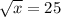 \sqrt{x} =25