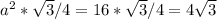 a^{2} * \sqrt{3} /4=16* \sqrt{3} /4=4 \sqrt{3}